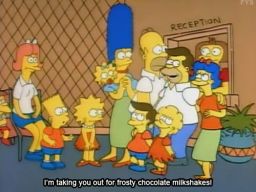"I'm taking you out for frosty chocolate milkshakes!", -"There's No Disgrace Like Home"