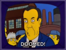 "It makes no difference which one of us you vote for. Either way, your planet is doomed. DOOMED!", -"Treehouse of Horror VII"