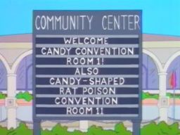 COMMUNITY CENTER Welcome  Candy Convention Room 1! Also Candy-Shaped Rat Poison Convention Room 11 - "Homer Bad Man"